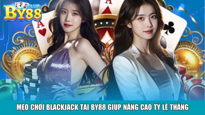 Mẹo chơi Blackjack tại By88 giúp nâng cao tỷ lệ thắng