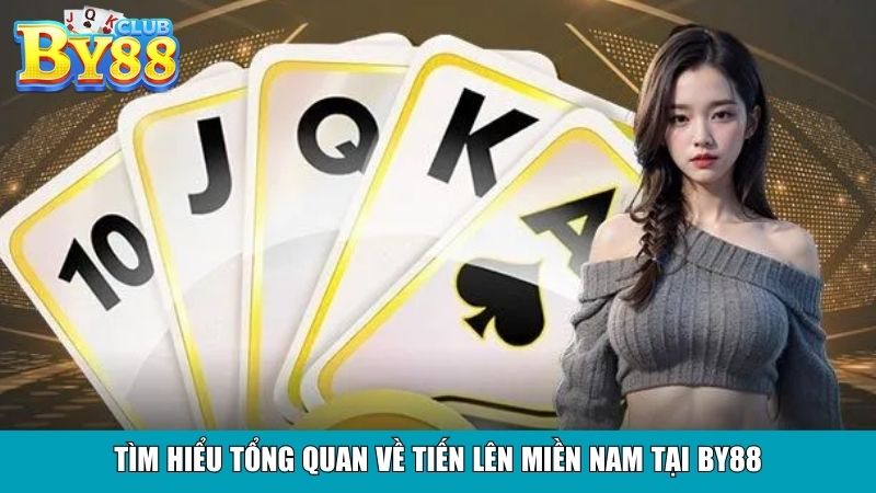 Tìm hiểu tổng quan về Tiến Lên Miền Nam tại By88